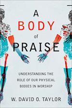 A Body of Praise - Understanding the Role of Our Physical Bodies in Worship