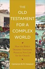 The Old Testament for a Complex World - How the Bible`s Dynamic Testimony Points to New Life for the Church