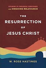The Resurrection of Jesus Christ - Exploring Its Theological Significance and Ongoing Relevance