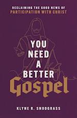 You Need a Better Gospel - Reclaiming the Good News of Participation with Christ
