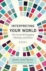 Interpreting Your World – Five Lenses for Engaging Theology and Culture