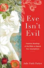 Eve Isn`t Evil – Feminist Readings of the Bible to Upend Our Assumptions