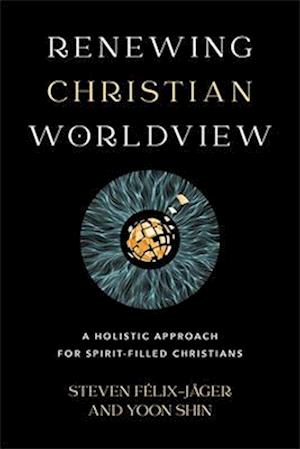 Renewing Christian Worldview – A Holistic Approach for Spirit–Filled Christians
