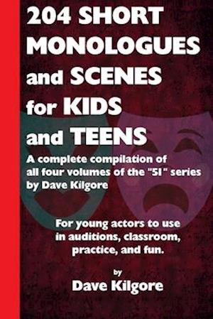 204 Short Monologues and Scenes for Kids and Teens: A complete compilation of all four volumes of the "51" series by Dave Kilgore