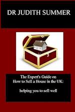 The Expert's Guide on How to Sell a House in the UK:: helping you to sell well 