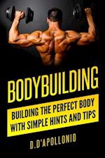 Bodybuilding: Building the perfect Body With Simple Hints and Tips 