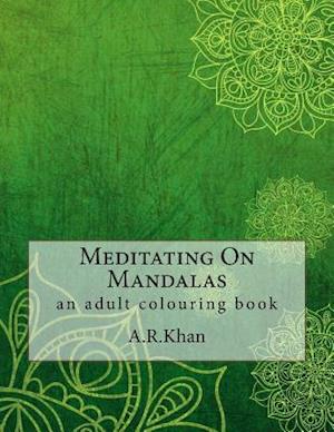 Meditating On Mandalas: an adult colouring book