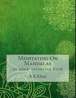 Meditating On Mandalas: an adult colouring book 