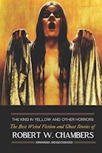 The King in Yellow and Other Horrors: The Best Weird Fiction & Ghost Stories of Robert W. Chambers, Annotated & Illustrated 