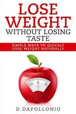 Lose Weight: Lose Weight Without Losing Taste- Simple Ways to Lose Weight Naturally 