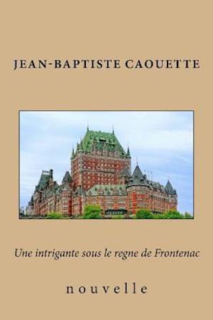 Une Intrigante Sous Le Regne de Frontenac