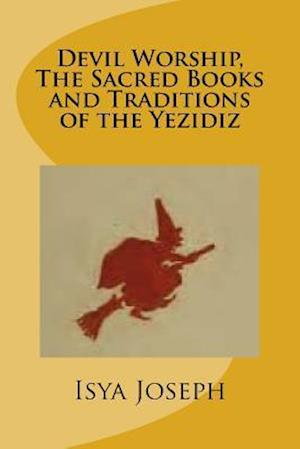 Devil Worship, the Sacred Books and Traditions of the Yezidiz