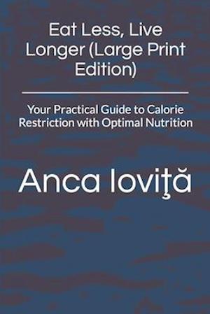 Eat Less, Live Longer (Large Print Edition): Your Practical Guide to Calorie Restriction with Optimal Nutrition