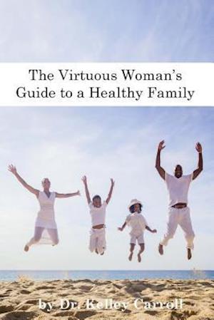 The Virtuous Woman's Guide to a Healthy Family
