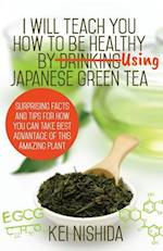 I Will Teach You How to Be Healthy by Using Japanese Green Tea!