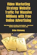 Video Marketing Strategy Website Traffic For Massive Millions with Free Online Advertising: Video Advertising for Starting a Small Business... Home B