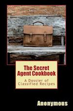 The Secret Agent Cookbook: A Dossier of Classified Recipes 