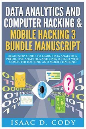Data Analytics and Computer Hacking & Mobile Hacking 3 Bundle Manuscript