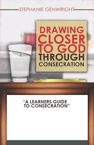 Drawing Closer to God through Consecration