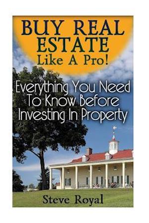 Buy Real Estate Like a Pro! Everything You Need to Know Before Investing in Property