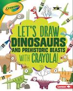 Let's Draw Dinosaurs and Prehistoric Beasts with Crayola (R) !
