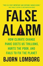 False Alarm: How Climate Change Panic Costs Us Trillions, Hurts the Poor, and Fails to Fix the Planet (HB)