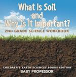 What Is Soil and Why is It Important?: 2nd Grade Science Workbook | Children's Earth Sciences Books Edition
