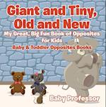 Giant and Tiny, Old and New: My Great, Big Fun Book of Opposites for Kids - Baby & Toddler Opposites Books