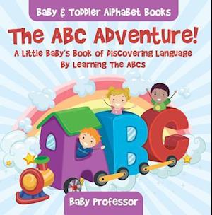 ABC Adventure! A Little Baby's Book of Discovering Language By Learning The ABCs. - Baby & Toddler Alphabet Books