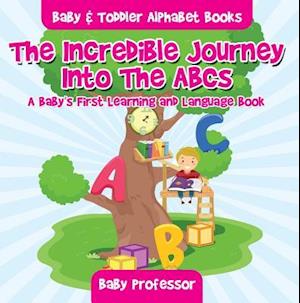 Incredible Journey Into The ABCs. A Baby's First Learning and Language Book. - Baby & Toddler Alphabet Books