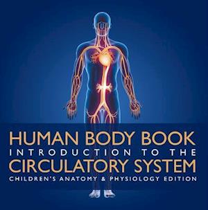 Human Body Book | Introduction to the Circulatory System | Children's Anatomy & Physiology Edition