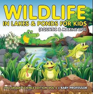 Wildlife in Lakes & Ponds for Kids (Aquatic & Marine Life) | 2nd Grade Science Edition Vol 5