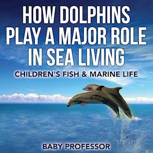 How Dolphins Play a Major Role in Sea Living | Children's Fish & Marine Life