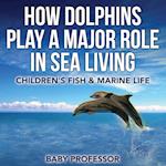 How Dolphins Play a Major Role in Sea Living | Children's Fish & Marine Life