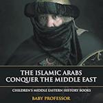 The Islamic Arabs Conquer the Middle East | Children's Middle Eastern History Books