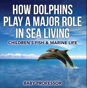 How Dolphins Play a Major Role in Sea Living | Children's Fish & Marine Life