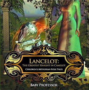 Lancelot: The Greatest Knight in Camelot | Children's Arthurian Folk Tales