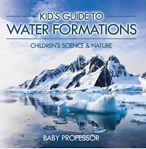 Kid's Guide to Water Formations - Children's Science & Nature