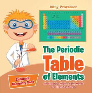 Periodic Table of Elements - Alkali Metals, Alkaline Earth Metals and Transition Metals | Children's Chemistry Book