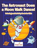 The Astronaut Does a Moon Walk Dance! Coloring and Activity Book for Kids
