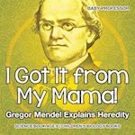 I Got It from My Mama! Gregor Mendel Explains Heredity - Science Book Age 9 | Children's Biology Books