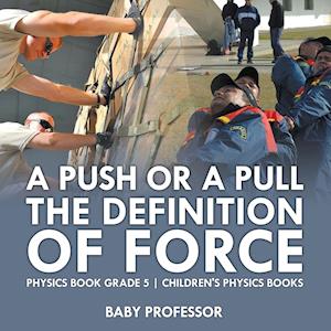 A Push or A Pull - The Definition of Force - Physics Book Grade 5 | Children's Physics Books