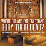 Where Did Ancient Egyptians Bury Their Dead? - History 5th Grade | Children's Ancient History