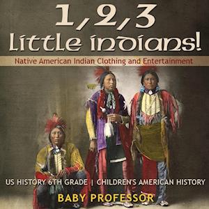 1, 2, 3 Little Indians! Native American Indian Clothing and Entertainment - US History 6th Grade | Children's American History