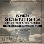 When Scientists Split an Atom, Cities Perished - War Book for Kids | Children's Military Books