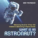 What Is An Astronaut? Astronomy Book for 9 Year Old | Children's Astronomy & Space Books