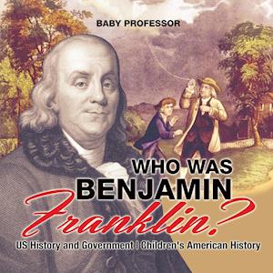 Who Was Benjamin Franklin? US History and Government | Children's American History