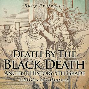 Death By The Black Death - Ancient History 5th Grade | Children's History