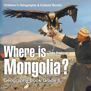 Where is Mongolia? Geography Book Grade 6 | Children's Geography & Culture Books