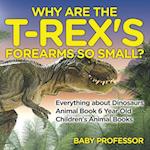 Why Are The T-Rex's Forearms So Small? Everything about Dinosaurs - Animal Book 6 Year Old | Children's Animal Books